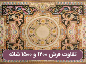 تفاوت میان فرش ۱۲۰۰ شانه و ۱۵۰۰ شانه